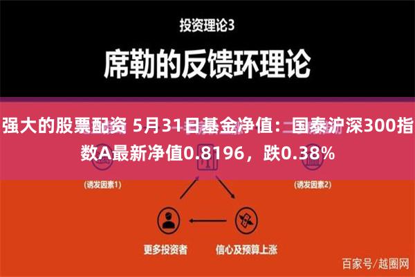 强大的股票配资 5月31日基金净值：国泰沪深300指数A最新净值0.8196，跌0.38%