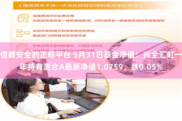 信赖安全的正规平台 5月31日基金净值：兴全汇虹一年持有混合A最新净值1.0759，跌0.05%