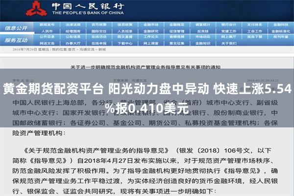 黄金期货配资平台 阳光动力盘中异动 快速上涨5.54%报0.410美元