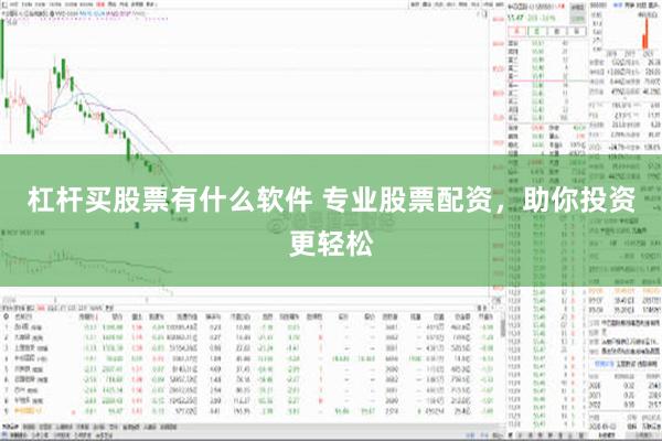 杠杆买股票有什么软件 专业股票配资，助你投资更轻松